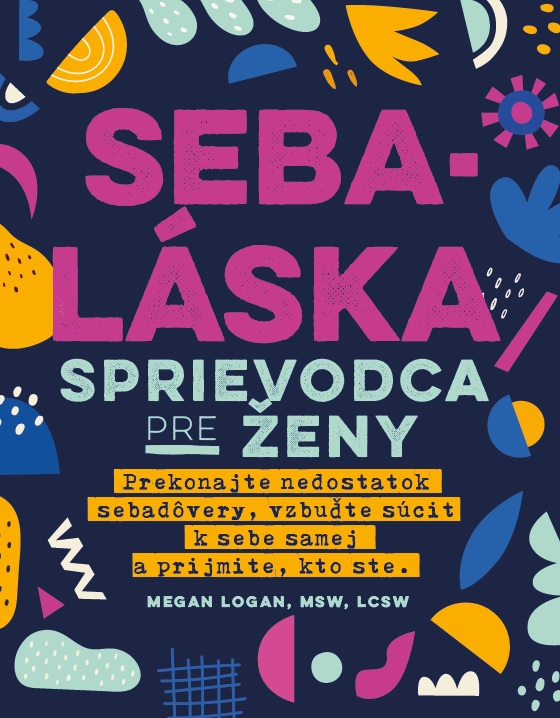 Obrazok Sebaláska - Sprievodca pre ženy - Prekonajte nedostatok sebadôvery, vzbuďte súcit k sebe samej a prijmite, kto ste.
