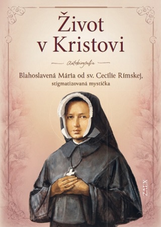 Obrazok Život v Kristovi - Blahoslavená Mária od sv. Cecílie Rímskej, stigmatizovaná mystička (autobiografia)