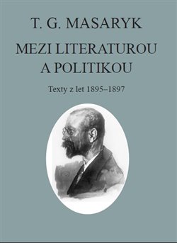 Obrazok T. G. Masaryk: Mezi literaturou a politikou - Texty z let 1895-1897