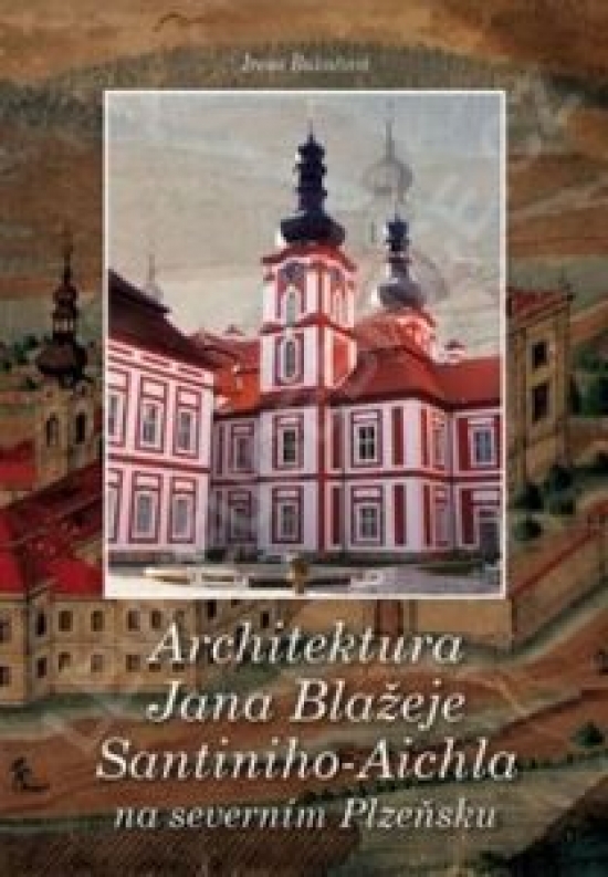 Obrázok Architektura Jana Blažeje Santiniho-Aichla na severním Plzeňsku - 2.vydání