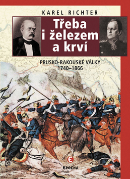 Obrázok Třeba i železem a krví (Prusko-rakouské války 1740-1866)