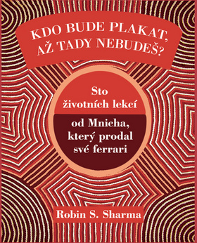 Obrázok Kdo bude plakat, až tady nebudeš - Sto lekcí od Mnicha, který prodal své ferrari