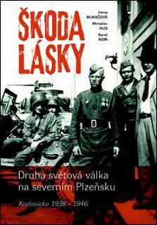Obrázok Škoda lásky - Druhá světová válka na severním Plzeňsku (Kralovicko 1936-1946)