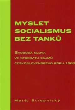 Obrazok Myslet socialismus bez tanků - Svoboda slova ve střed/tu zájmů československého roku 1968