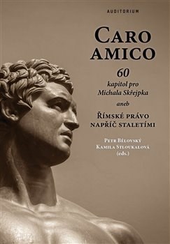 Obrázok Caro amico - 60 kapitol pro Michala Skřejpka aneb Římské právo napříč staletími