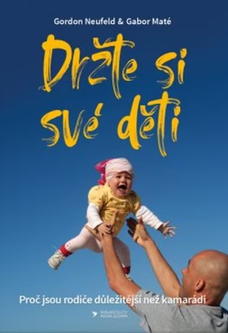 Obrazok Držte si své děti - Proč jsou rodiče důležitější než kamarádi