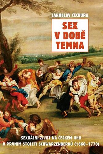 Obrázok Sex v době temna. Sexuální život na českém jihu v prvním století Schwarzenberků (1660-1770)