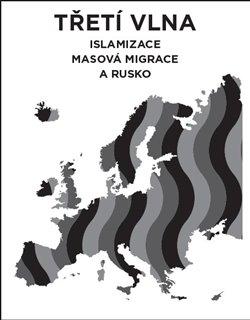 Obrázok Třetí vlna - Islamizace, masová migrace a Rusko