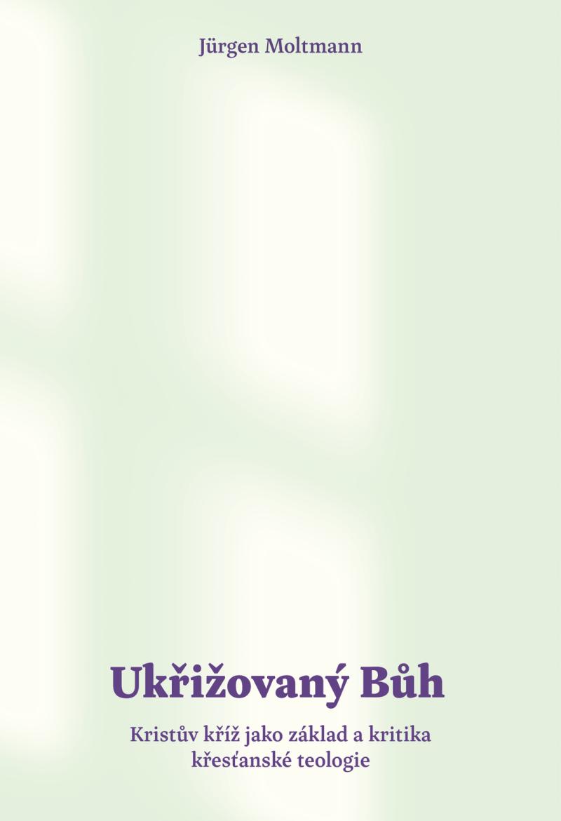 Obrázok Ukřižovaný Bůh - Kristův kříž jako základ a kritika křesťanské teologie