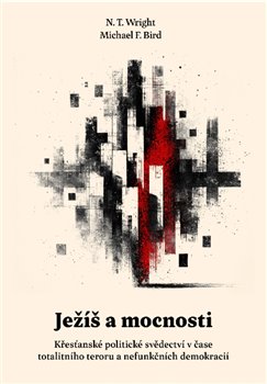 Obrazok Ježíš a mocnosti - Křesťanské politické svědectví v čase totalitního teroru a nefunkčních demokracií
