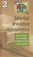 Obrázok Medzi dvoma domovmi 2 Antológia slovenskej krátkej prózy v zahraničí
