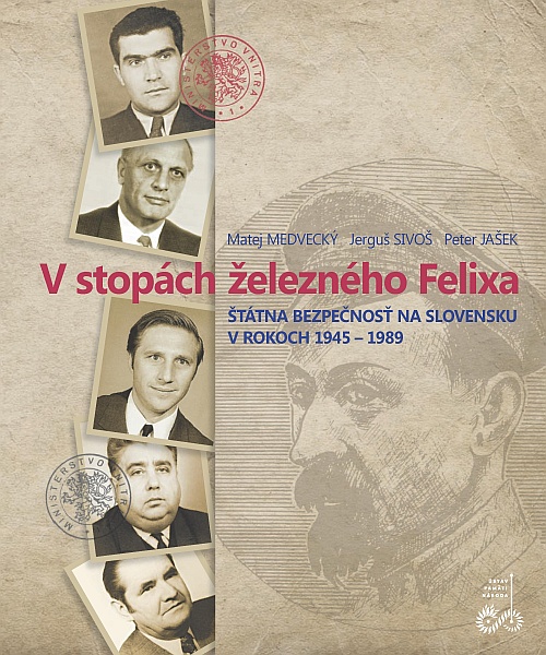 Obrazok V stopách železného Félixa - Štátna bezpečnosť na Slovensku v rokoch 1945-1989