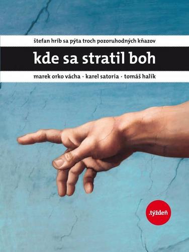 Obrázok Kde sa stratil Boh-Štefan Hríb sa pýta troch pozoruhodných kňazov - Marek Orko Vácha . Karel Satoria . Tomáš Halík