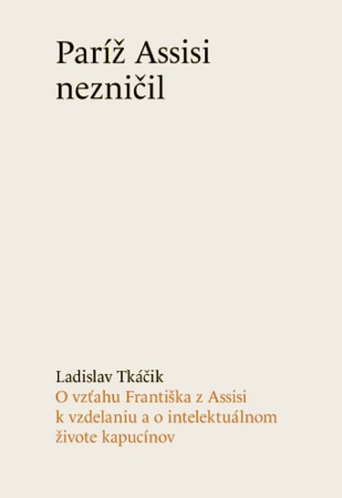 Obrazok Paríž Assisi nezničil - O vzťahu Františka z Assisi k vzdelaniu a o intelektuálnom živote kapucínov