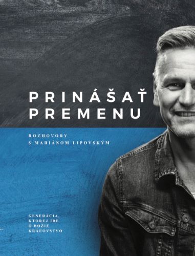 Obrazok Prinášať premenu – rozhovory s Mariánom Lipovským - Generácia, ktorej ide o Božie kráľovstvo
