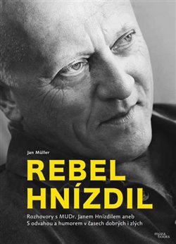 Obrazok Rebel Hnízdil - Rozhovory s MUDr. Janem Hnízdilem aneb S odvahou a humorem v časech dobrých i zlých