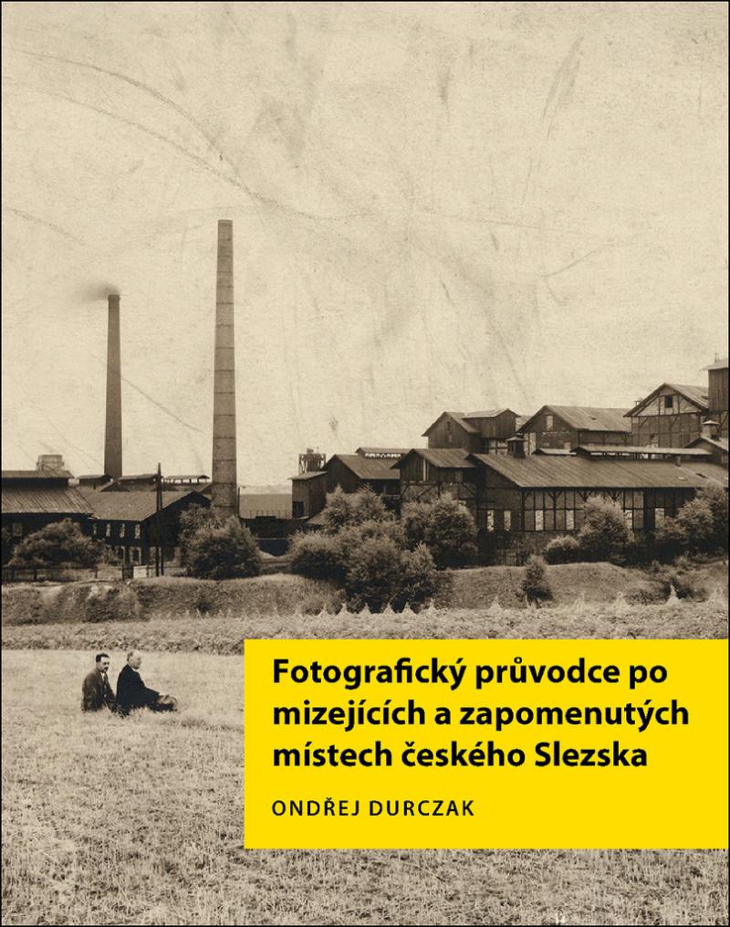 Obrázok Fotografický průvodce po mizejících a zapomenutých místech českého Slezska