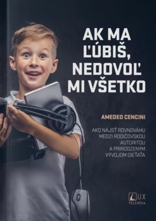 Obrazok Ak ma ľúbiš, nedovoľ mi všetko - Ako nájsť rovnováhu medzi rodičovskou autoritou a prirodzeným vývojom dieťaťa