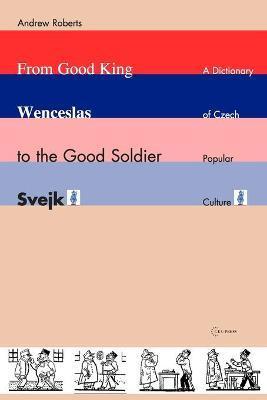 Obrázok From Good King Wenceslas to the Good Soldier SVejk : A Dictionary of Czech Popular Culture